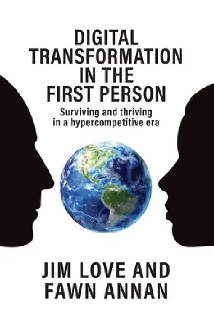 Digital Transformation in the First Person: Surviving and thriving in a hypercompetitive era by Fawn Annan