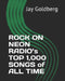 ROCK ON NEON RADIO's TOP 1,000 SONGS of ALL TIME by Jay Goldberg