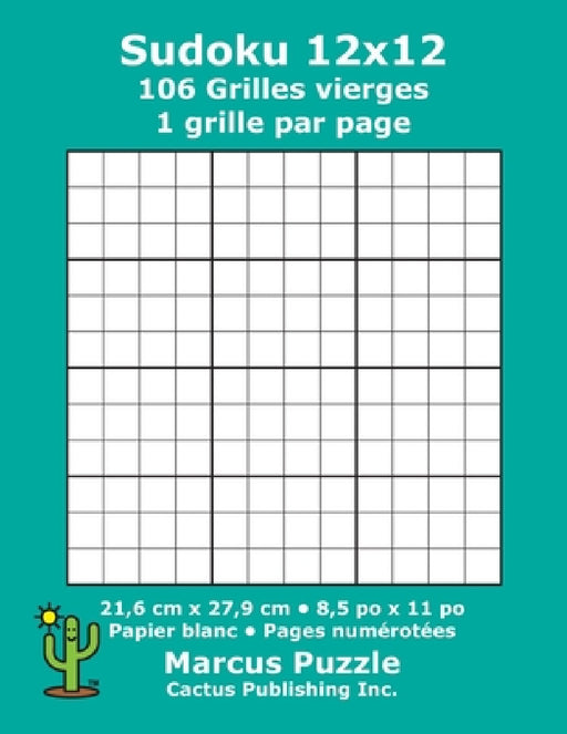 Sudoku 12x12 - 106 Grilles vierges: 1 grille par page; 21,6 cm x 27,9 cm; 8,5 po x 11 po; papier blanc; numéros de page; Number Place; Su Doku; Nanpur by Marcus Puzzle, Cactus Publishing Inc
