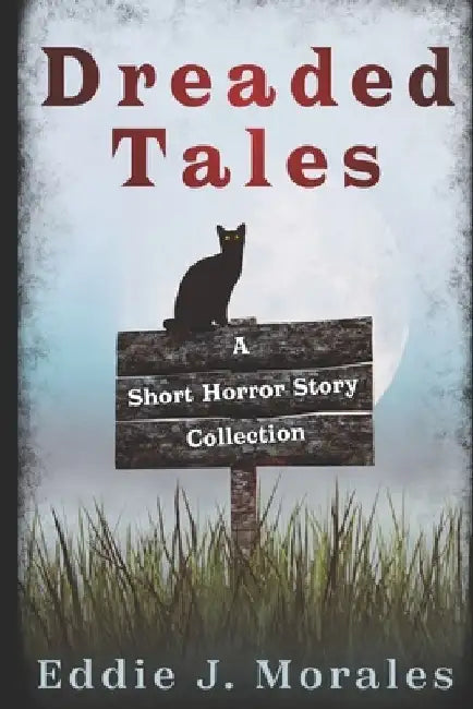 Dreaded Tales: A Short Horror Story Collection by Eddie J. Morales