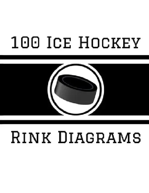 100 Ice Hockey Rink Diagrams: 100 Full Page Ice Hockey Diagrams for Coaches and Players by Ian Staddordson