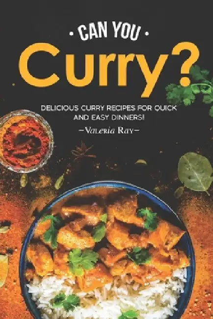 Can You Curry?: Delicious Curry Recipes for Quick and Easy Dinners! by Valeria Ray