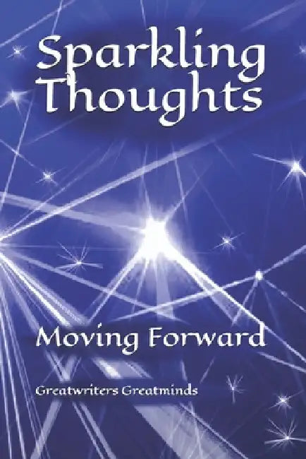 Sparkling Thoughts: Moving Forward by Greatwriters Greatminds