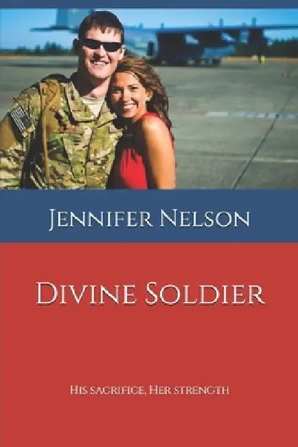 Divine Soldier: His Sacrifice, Her Strength by Jennifer L. Nelson