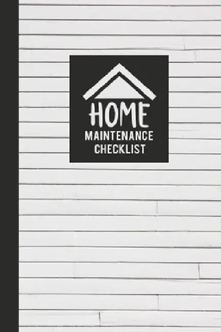 Home Maintenance Checklist: Keep Track of All Maintenance and Repairs of Your Home's Systems and Appliances - Record Upgrades and Home Improvement by Mathias Hemingway