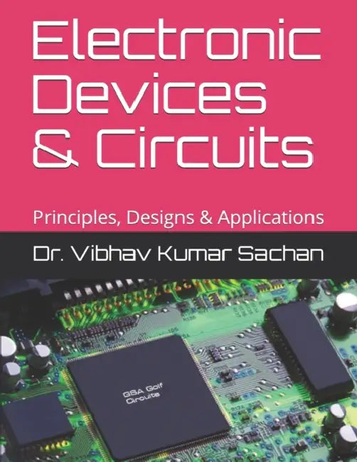 Electronic Devices & Circuits: Principles, Designs & Applications by Vibhav Kumar Sachan