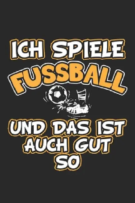 Ich spiele Fussball und das ist auch gut so: Monatsplaner, Termin-Kalender - Geschenk-Idee für Fussball Fans - A5 - 120 Seiten by Wolter, D.