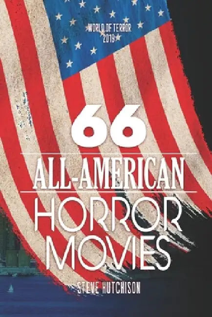 66 All-American Horror Movies by Steve Hutchison
