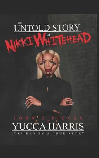 The Untold Story Of Nikki Whitehead: Torn 2 Pieces Inspired By A True Story by Yucca Harris