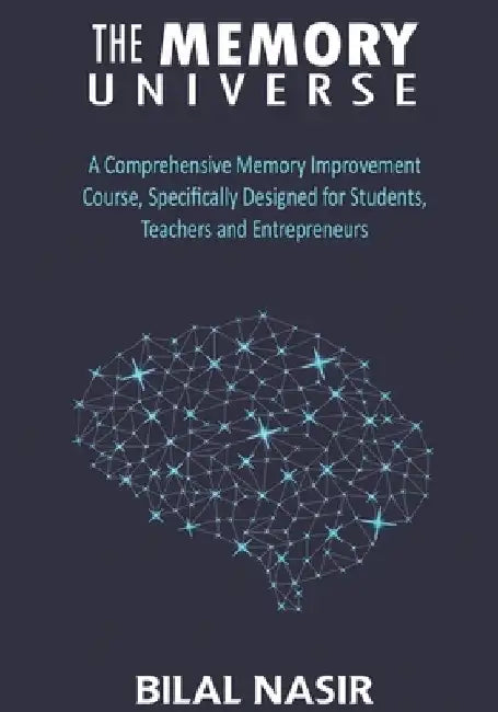 The Memory Universe: A Comprehensive Memory Improvement Course, Specifically Designed for Students, Teachers and Entrepreneurs by Bilal Nasir