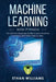 Machine Learning with Python: The Ultimate Beginners Guide to Learn Machine Learning with Python Step by Step by Ethan Williams