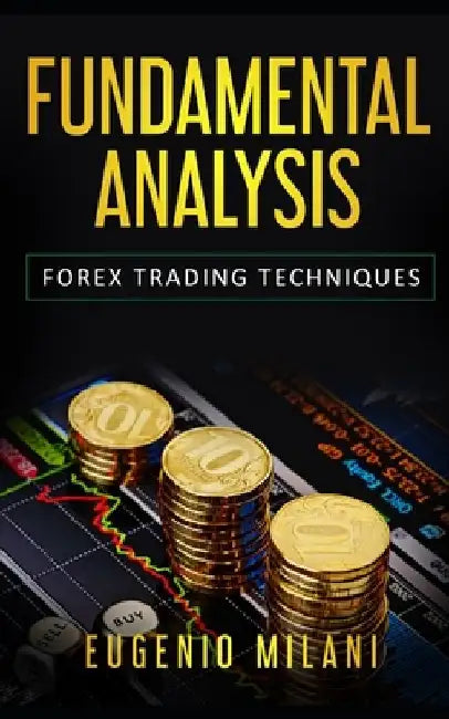 Fundamental Analysis: Forex Trading Techniques by Eugenio Milani