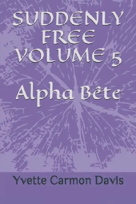 Suddenly Free, Volume 5, Alpha Bete by Yvette Carmon Davis