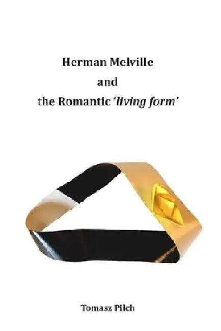 Herman Melville and the Romantic 'living form' by Tomasz Pilch