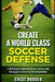 Create a World Class Soccer Defense: A 100 Soccer Drills, Tactics and Techniques to Shutout the Competition by Chest Dugger