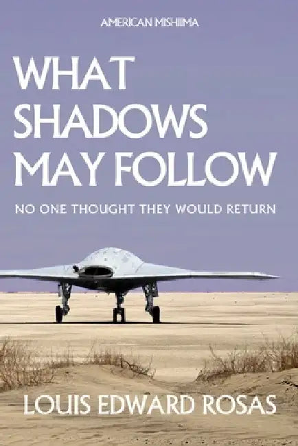 What Shadows May Follow by Louis Edward Rosas