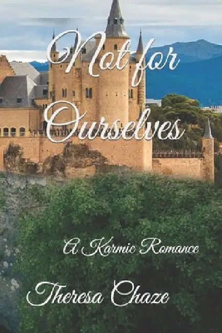 Not for Ourselves: A Karmic Romance by Theresa Chaze