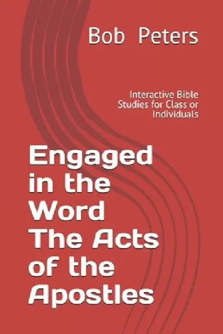 Engaged in the Word The Acts of the Apostles: Interactive Bible Studies for Class or Individual by Bob Peters