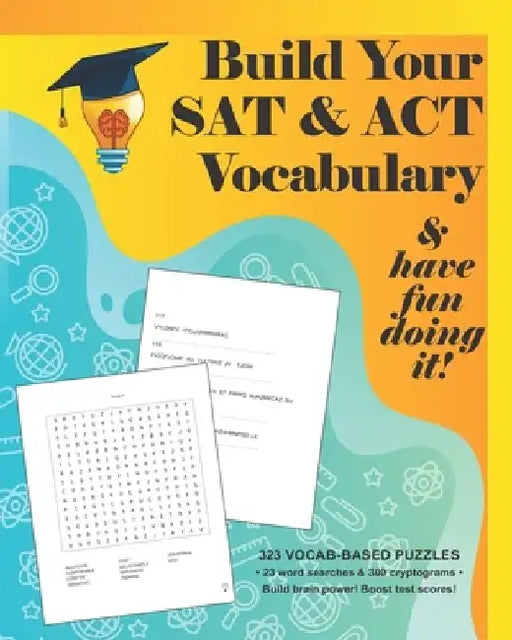 Build your SAT & ACT Vocabulary & have fun doing it!: 323 Vocab-based word search & cryptogram puzzles to build brain power and boost scores by Playful Progress