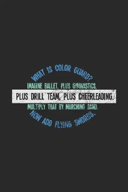 What Is Color Guard? Imagine Ballet, Plus Gymnastics, Plus Drill Team, Plus Cheerleading. Multiply That By Marching Band. Now Add Flying Swords,: 120 by Funny Notebooks