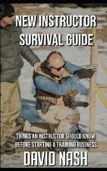 New Instructor Survival Guide: Things a Instructor Should Know Before Starting a Training Business by David Nash
