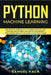 Python Machine Learning: Discover the Essentials of Machine Learning, Data Analysis, Data Science, Data Mining and Artificial Intelligence Usin by Samuel Hack
