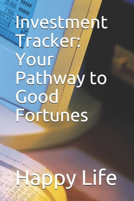 Investment Tracker: Your Pathway to Good Fortunes by Life, Happy