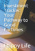 Investment Tracker: Your Pathway to Good Fortunes by Life, Happy
