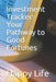 Investment Tracker: Your Pathway to Good Fortunes by Life, Happy