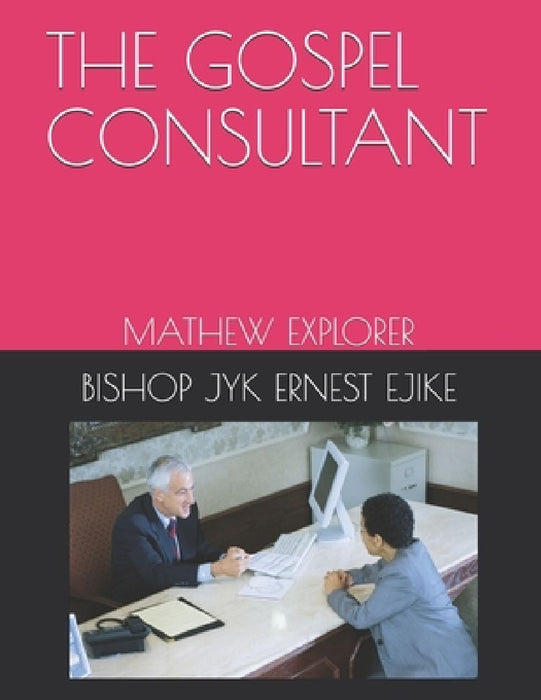 The Gospel Consultant: Mathew Explorer by Bishop Jyk Ernest Chukwuemeka Ejike