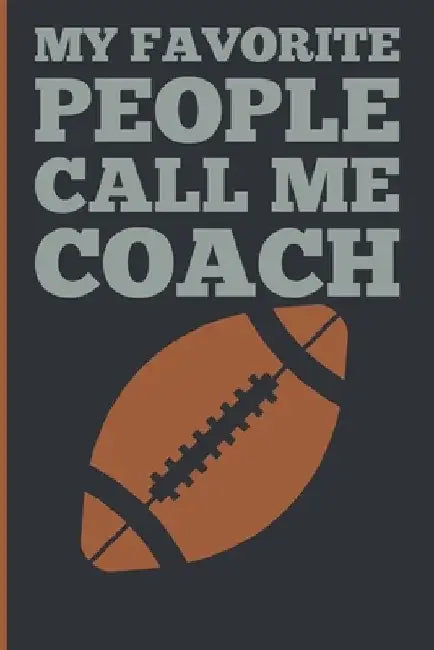 My Favorite People Calls Me Coach: Gift Coach Book for Football Game Planning and Training Drills by Sports Planners &. Cool Gifts