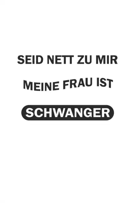 Seid nett zu mir, meine Frau ist schwanger by D. Wolter