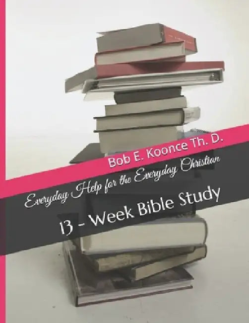 Everyday Help for the Everyday Christians: 13 - Week Bible Study by John E. Koonce