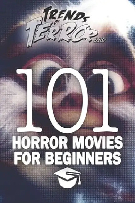 Trends of Terror 2019: 101 Horror Movies for Beginners by Steve Hutchison