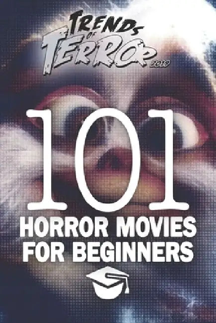 Trends of Terror 2019: 101 Horror Movies for Beginners by Steve Hutchison