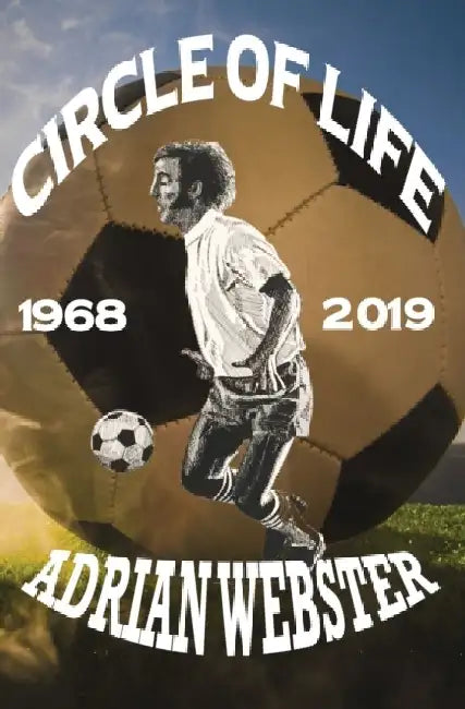 Circle of Life 1968-2019: A Life, A Career, A Passion from Former Seattle Sounders Team Captain by Adrian Webster