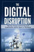 The Digital Disruption: The Past, Present, and Future Of Digitalization and Its Impact on The World We Live In by Osama Mohammed Alzoubi