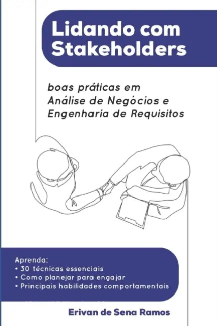 Lidando com Stakeholders: boas práticas em Análise de Negócios e Engenharia de Requisitos by Erivan de Sena Ramos