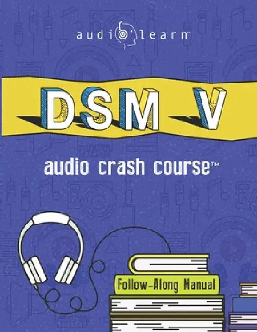 DSM v Audio Crash Course: Complete Review of the Diagnostic and Statistical Manual of Mental Disorders, 5th Edition (DSM-5) by Audiolearn Medical Content Team