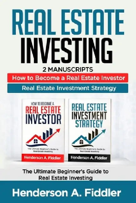 Real Estate Investing: 2 Manuscripts - How to Become a Real Estate Investor - Real Estate Investment by Henderson a. Fiddler