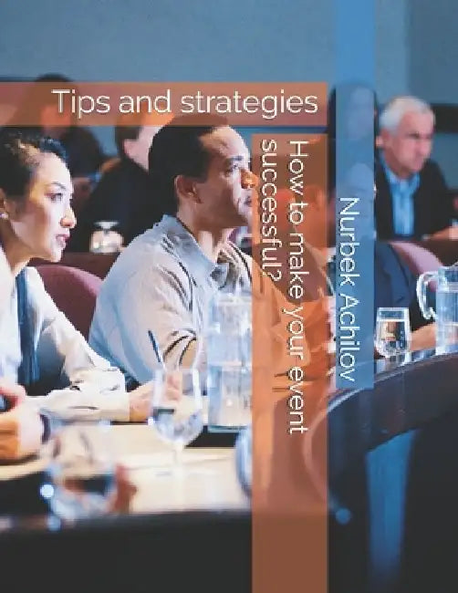 How to make your event successful?: Tips and strategies by Nurbek Achilov
