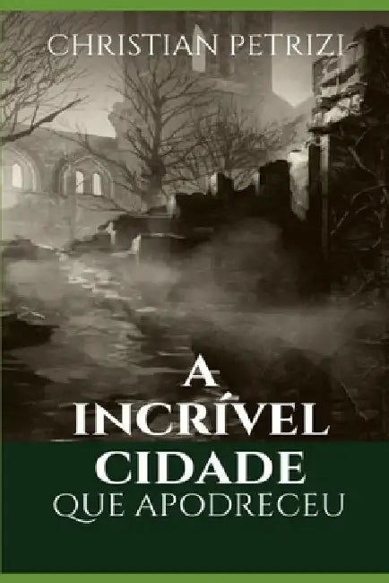 A Incrível Cidade Que Apodreceu by Petrizi, Christian