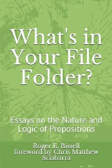 What's in Your File Folder?: Essays on the Nature and Logic of Propositions by Chris Matthew Sciabarra