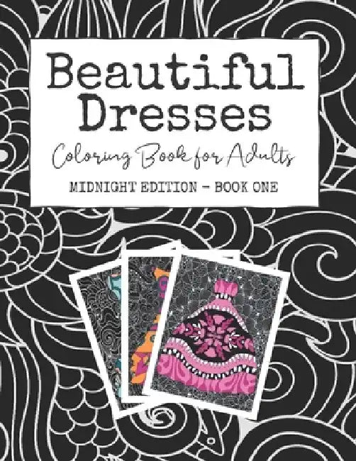 Beautiful Dresses: Coloring Book for Adults: Midnight Edition - Book One Grown Up Princess Party Dresses for Stress Relief and Happiness by Josie Starlight