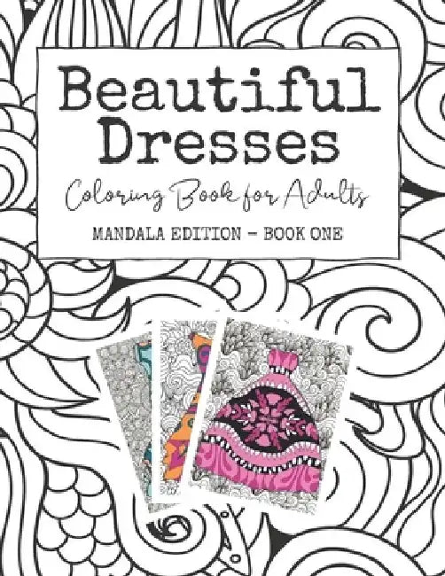 Beautiful Dresses: Coloring Book for Adults: Mandala Edition - Book One Grown Up Princess Party Dresses on Mandala and Swirl Backgrounds by Josie Starlight
