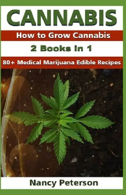 Cannabis: 2 Books in 1: How to Grow Cannabis & 80+ Medical Marijuana Edible Recipes by Nancy Peterson