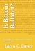 Is Bitcoin Bull$h!t?: The Paradox of a Unilateral Decentralized Cryptocurrency by Larry Bates