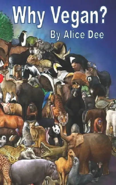 Why Vegan?: Reasons to Boycott Animal Use by Alice Dee