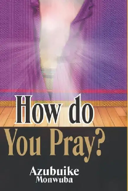 How Do You Pray? by Azubuike Monwuba