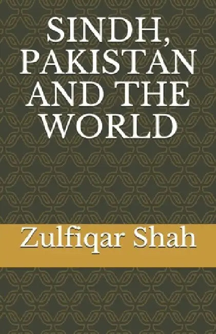 Sindh, Pakistan and the World by Zulfiqar Shah